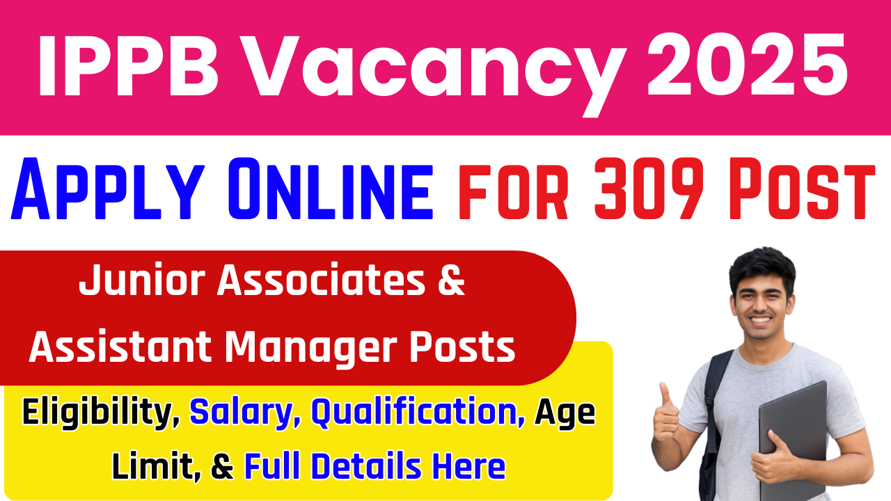 IPPB Vacancy 2025: Apply Online for 309 Junior Associates & Assistant Manager Posts – Eligibility, Fees, Selection & Full Details IPPB Vacancy 2025: Apply Online for 309 Junior Associates & Assistant Manager Posts – Eligibility, Fees, Selection & Full Details